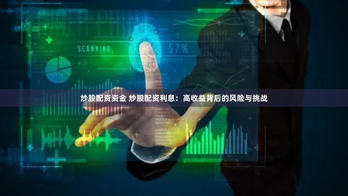 炒股配資資金 炒股配資利息：高收益背后的風險與挑戰